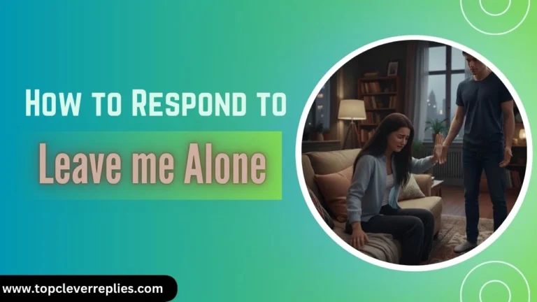 How to Respond to Leave me Alone